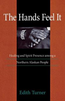 Hands Feel It: Healing and Spirit Presence among a Northern Alaskan People