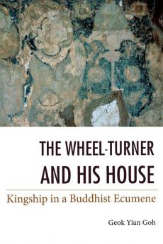 The Wheel-Turner and His House: Kingship in a Buddhist Ecumene