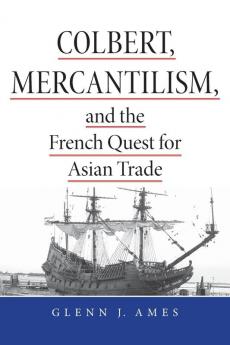 Colbert Mercantilism and the French Quest for Asian Trade
