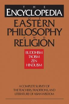 The Encyclopedia of Eastern Philosophy and Religion: Buddhism Hinduism Taoism Zen