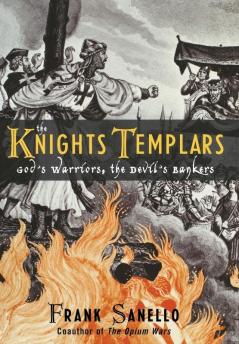 The Knights Templars: God's Warriors the Devil's Bankers