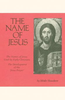 The Name of Jesus: The Names of Jesus Used by Early Christians and the Development of the "Jesus Prayer": 44 (Cistercian Studies)