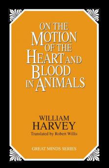 On the Motion of the Heart and Blood in Animals (Great Minds Series)