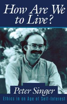 How Are We to Live?: Ethics in an Age of Self-Interest