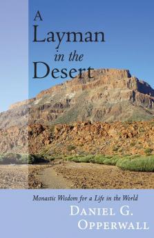 A Layman in the Desert: Monastic Wisdom for Life in the World