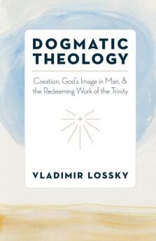 Orthodox Dogmatic Theology: Creation God's Image in Man and the Redeeming Work of the Trinity