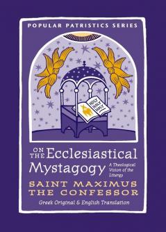 On the Ecclesiastical Mystagogy: A Theological Vision of the Liturgy: 59 (Popular Patristics)