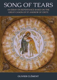 The Song of Tears: An Essay on Repentance Based on the Great Canon of St Andrew of Crete