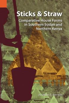 Sticks and Straw: Comparative House Forms in Southern Sudan and Northern Kenya (Publication / International Museum of Cultures)