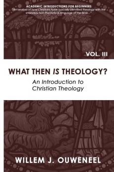 What then Is Theology?: An Introduction to Christian Theology: 3 (Academic Introductions for Beginners)