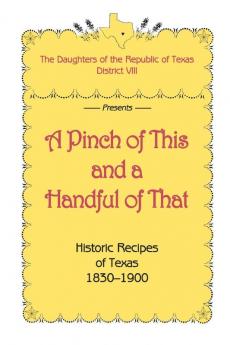 A Pinch of This and a Handful of That Historic Recipes of Texas 1830-1900