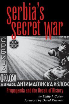 Serbia's Secret War: Propaganda and the Deceit of History: 2 (Eastern European Studies)