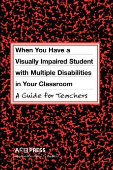 When You Have a Visually Impaired Student with Multiple Disabilities I: A Guide for Teachers