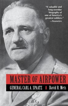 Master of Airpower: General Carl A. Spatz