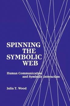 Spinning the Symbolic Web: Human Communication as Symbolic Interaction (Communication Culture & Information Studies)