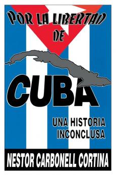 POR LA LIBERTAD DE CUBA. UNA HISTORIA INCONCLUSA