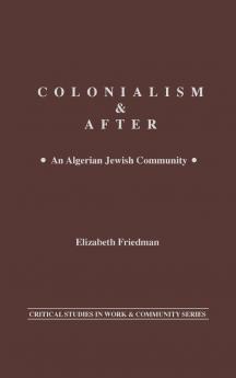 Colonialism and After: An Algerian Jewish Community (Critical Studies in Work and Community)