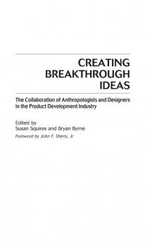 Creating Breakthrough Ideas: The Collaboration of Anthropologists and Designers in the Product Development Industry