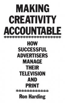 Making Creativity Accountable: How Successful Advertisers Manage Their Television and Print (Bibliographies and Indexes in Medical)