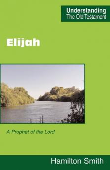 Elijah: A Prophet of the Lord (Understanding the Old Testament)