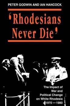 Rhodesians Never Die: Change on White Rhodesia C.1970-1980 (State and Democracy Series)