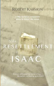 The Resettlement of Isaac: A play Script and companion piece to Isaac the novel