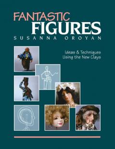 Fantastic Figures: Ideas and Techniques Using the New Clays