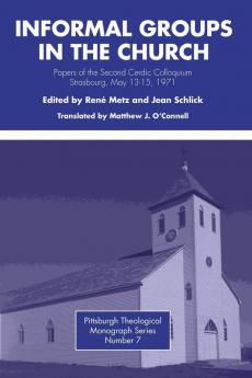 Informal Groups in the Church: Papers of the Second Cerdic Colloguium Strasbourg May 13-15 1971 (Pittsburgh Theological Monograph)