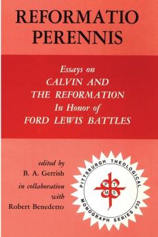 Reformatio Perennis: Essays on Calvin and the Reformation: 32 (Pittsburgh Theological Monograph Series 32)