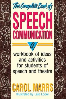 Complete Book of Speech Communication: A Workbook of Ideas and Activities for Students of Speech and Theatre