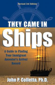 They Came In Ships: A Guide to Finding Your Immigrant Ancestor's Arrival Record