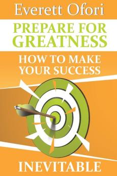 Prepare for Greatness: How to Make Your Success Inevitable