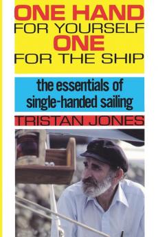 One Hand for Yourself One for the Ship: The Essentials of Single-Handed Sailing