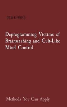 Deprogramming Victims of Brainwashing and Cult-Like Mind Control: Methods You Can Apply