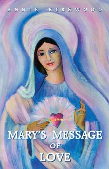 Mary'S Message of Love: As Sent by Mary the Mother of Jesus to Her Messenger