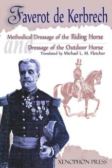 'Methodical Dressage of the Riding Horse' and 'Dressage of the Outdoor Horse': From The last teaching of François Baucher As recalled by one of his students: General François Faverot de Kerbrech