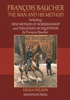 François Baucher: Including: New Method of Horsemanship & Dialogues on Equitation by Francois Baucher