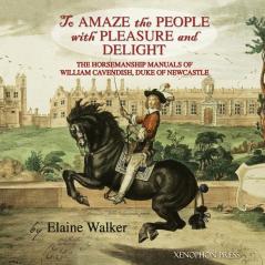 'To Amaze the People with Pleasure and Delight": The horsemanship manuals of William Cavendish Duke of Newcastle