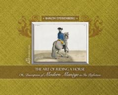 The Art of Riding a Horse or Description of Modern Manège in its perfection by Baron d'Eisenberg