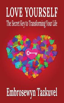 Love Yourself: The Secret Key to Transforming Your Life