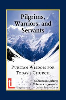 Pilgrims Warriors and Servants: Puritan Wisdom for Today's Church