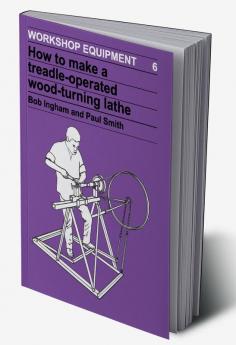How to Make a Treadle-Operated Wood-Turning Lathe