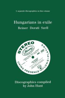Hungarians in Exile. 3 Discographies. Fritz Reiner Antal Dorati George Szell. [1997].