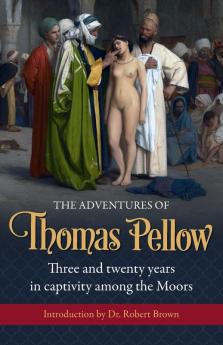 Adventures of Thomas Pellow: Three and twenty years in captivity among the Moors