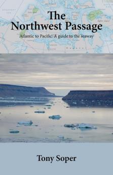 The Northwest Passage: Atlantic to Pacific: A guide to the seaway