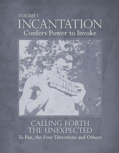 Incantation: Volume 1 - Calling Forth the Unexpected: To Pan the Four Directions and Others