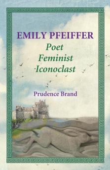 Emily Pfeiffer: Poet Feminist Iconoclast