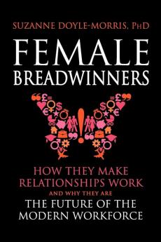 Female Breadwinners: How They Make Relationships Work and Why They are the Future of the Modern Workforce