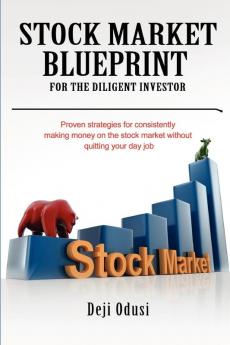 Stock Market Blueprint for the Diligent Investor: Proven Strateges for Consistently Making Money on the Stock Market