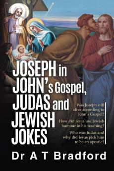 Joseph in John's Gospel Judas and Jewish Jokes: Was Joseph still alive according to John's Gospel?